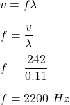 v=f\lambda\\\\f=\dfrac{v}{\lambda}\\\\f=\dfrac{242}{0.11}\\\\f=2200\ Hz
