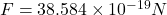 F=38.584\times 10^{-19}N