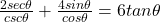 \frac{2sec\theta}{csc\theta} + \frac{4sin\theta}{cos\theta} =6tan\theta