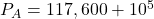 P_A=117,600+10^5