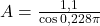 A = \frac{1,1}{\cos 0,228\pi}