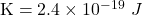 {\rm K} = 2.4\times 10^{-19}~J