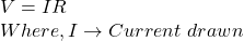 V=IR\\Where,I\to Current\ drawn