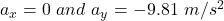 a_x=0\ and\ a_y=-9.81\ m/s^2