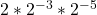 2*2^{-3} * 2^{-5}