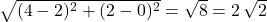 \sqrt{(4 - 2)^{2} + (2 - 0)^{2}} = \sqrt{8} = 2\, \sqrt{2}