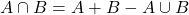 A \cap B = A + B - A \cup B