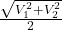 \frac{\sqrt{V_{1} ^{2}   + V_{2} ^{2} } }{2}