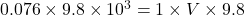 0.076\times 9.8\times10^3=1\times V\times9.8