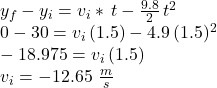 y_f-y_i=v_i * \,t-\frac{9.8}{2} \,t^2\\0-30=v_i \,(1.5)-4.9\,(1.5)^2\\-18.975=v_i\,(1.5)\\v_i=-12.65\,\,\frac{m}{s}