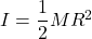 I=\dfrac{1}{2}MR^2