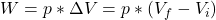  W = p*\Delta V = p*(V_{f} - V_{i}) 