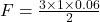 F=\frac{3\times 1\times 0.06}{2}