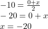  - 10 =  \frac{0 + x}{2}  \\  - 20 = 0 + x \\ x =  - 20