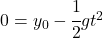 0= y_0 -\cfrac 12 gt^2