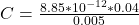 C = \frac{8.85 *10^{-12} *  0.04}{0.005}
