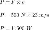 P=F\times v\\\\P=500\ N\times 23\ m/s\\\\P=11500\ W