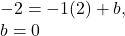 -2=-1(2)+b, \\b=0