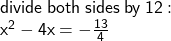  \sf divide \: both \: sides \: by \: 12 :  \\  \sf  {x}^{2}  - 4x =  -  \frac{13}{4} 