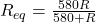 R_{eq}=\frac{580R}{580+R}