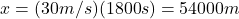 x=(30m/s)(1800s)=54000m