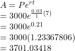 A=Pe^r^t\\   =3000e^{\frac{0.03}{1}(7) }\\   =3000e^{0.21} \\   =3000(1.23367806)\\   =3701.03418\\