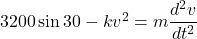 3200\sin 30-kv^2=m\dfrac{d^2v}{dt^2}