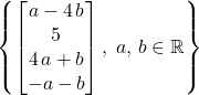 \displaystyle \left\{\begin{bmatrix}a - 4\, b \\ 5 \\ 4\, a+ b\\ -a -b\end{bmatrix},\; a,\, b\in \mathbb{R} \right\}