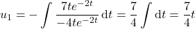 u_1=\displaystyle-\int\frac{7te^{-2t}}{-4te^{-2t}}\,\mathrm dt=\frac74\int\mathrm dt = \frac74t