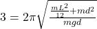 3 = 2 \pi \sqrt{\frac{\frac{mL^{2}}{12}+ md^{2}}{mgd}}