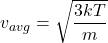 v_{avg} = \sqrt{\dfrac{3kT}{m} }