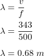 \lambda=\dfrac{v}{f}\\\\\lambda=\dfrac{343}{500}\\\\\lambda=0.68\ m
