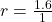 r = \frac{1.6}{1}