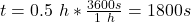 t=0.5\ h*\frac{3600s}{1\ h}=1800s