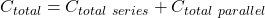 C_{total} = C_{total \ series} + C_{total \ parallel}