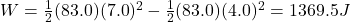 W=\frac{1}{2}(83.0)(7.0)^2-\frac{1}{2}(83.0)(4.0)^2=1369.5 J
