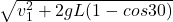 \sqrt{ v_1^2 +2gL(1-cos30 )}