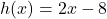  h(x) = 2x - 8 