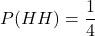 P(HH)=\dfrac{1}{4}