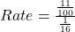 Rate = \frac{\frac{11}{100}}{\frac{1}{16}}