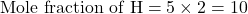 \text{Mole fraction of H}=5\times 2=10