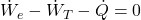 \dot W_{e} - \dot W_{T} -\dot Q = 0