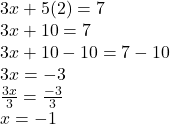 3x+5(2)=7\\3x+10=7\\3x+10-10=7-10\\3x=-3\\\frac{3x}{3} =\frac{-3}{3} \\x=-1