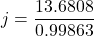 j=\dfrac{13.6808}{0.99863}