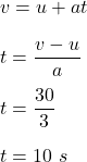 v=u+at\\\\t=\dfrac{v-u}{a}\\\\t=\dfrac{30}{3}\\\\t=10\ s