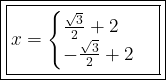 \large\boxed{\boxed{x = \begin{cases} \frac{ \sqrt{3} }{2}  + 2 \\     - \frac{ \sqrt{3} }{2}  + 2 \end{cases}}}