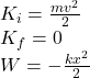 \\ K_{i} = \frac{mv^{2} }{2}  \\ K_{f} = 0\\W = -\frac{kx^{2} }{2}