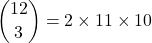  \rm \displaystyle\binom{12}{3}  =  2 \times 11  \times 10