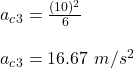 a_c_3= \frac{(10)^2}{6} \\\\a_c_3= 16.67 \ m/s^2