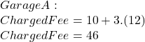 Garage A:\\Charged Fee = 10+ 3.(12)  \\Charged Fee= 46